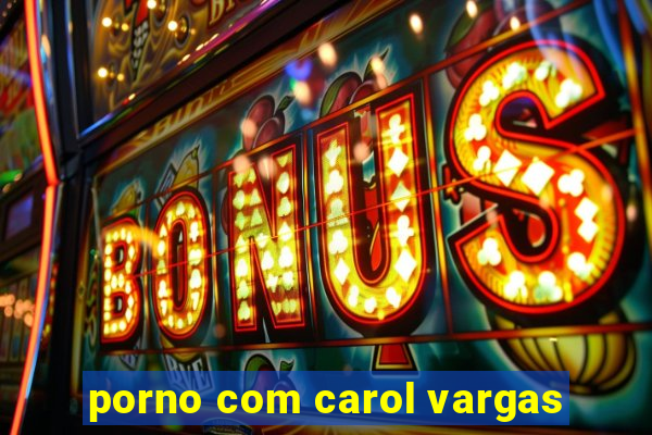 porno com carol vargas